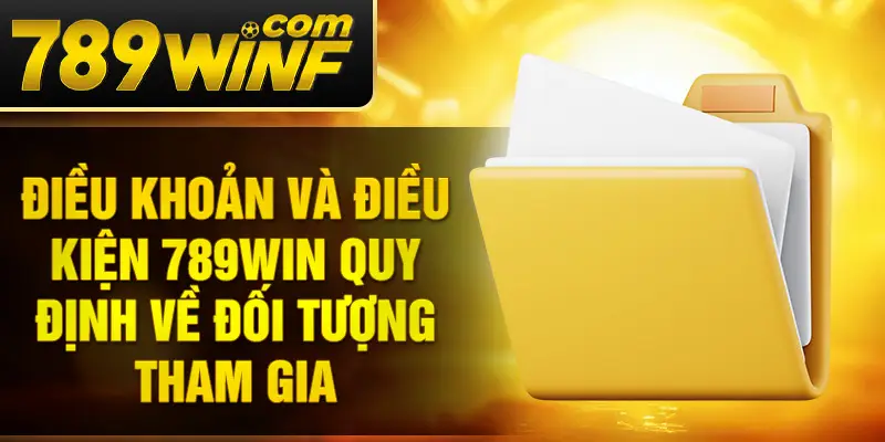 Điều khoản và điều kiện 789Win quy định về đối tượng tham gia