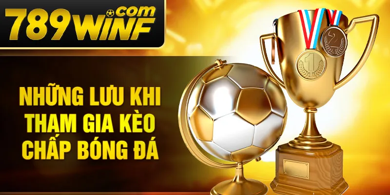 Những lưu khi tham gia kèo chấp bóng đá