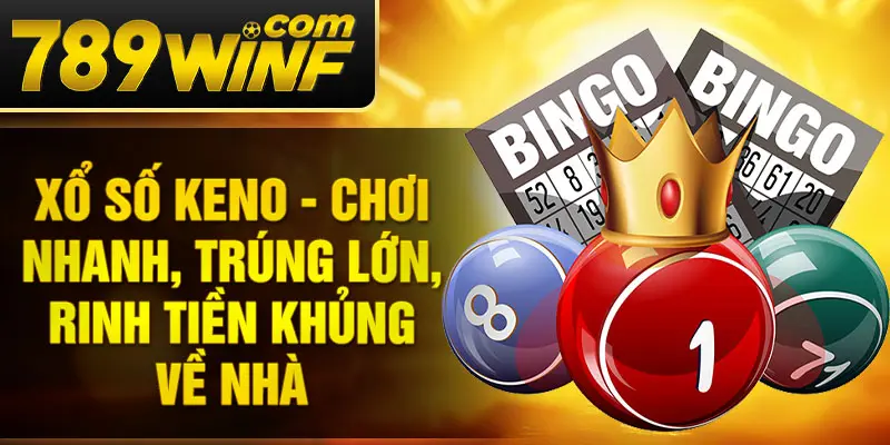 Xổ số Keno - Chơi nhanh, trúng lớn, rinh tiền khủng về nhà